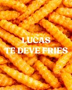 Te devendo fries
